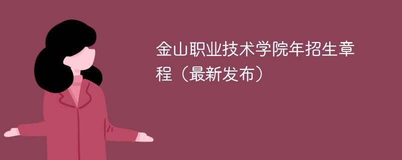 金山职业技术学院2024年招生章程（最新发布）